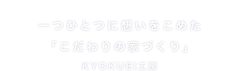 一つひとつに想いをこめた「こだわりの家づくり」KYOKUEI工房（キョクエイ工房）